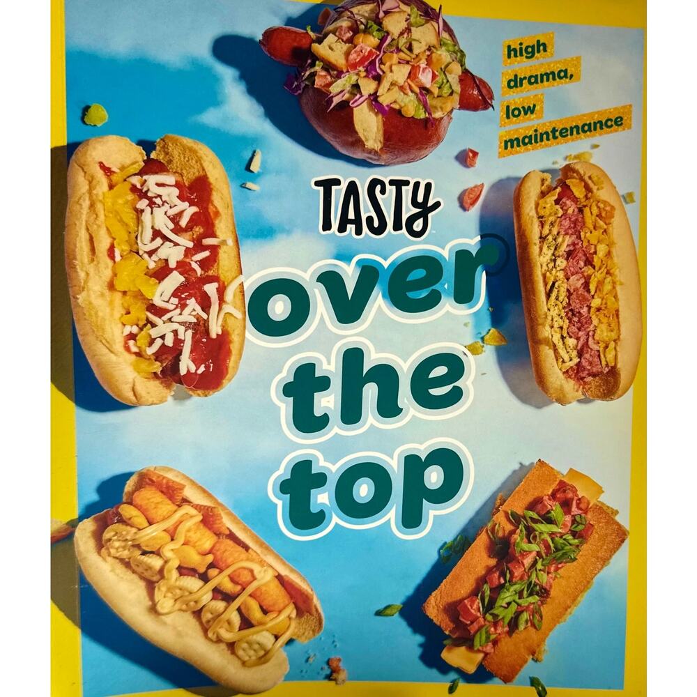 Tasty Over the Top: High Drama, Low Maintenance: A Cookbook